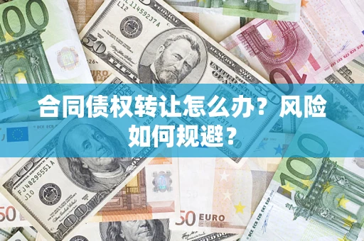 济南合同债权转让怎么办？风险如何规避？