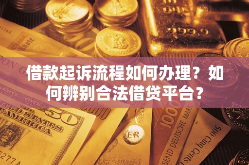 济南借款起诉流程如何办理？如何辨别合法借贷平台？