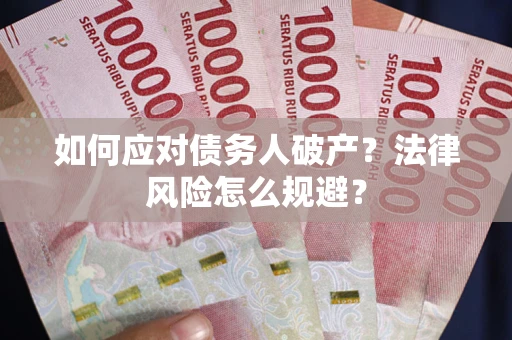 济南如何应对债务人破产？法律风险怎么规避？