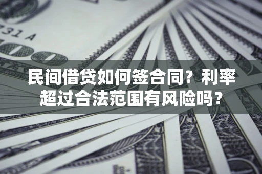 济南民间借贷如何签合同？利率超过合法范围有风险吗？