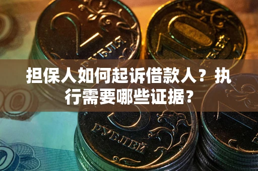 济南担保人如何起诉借款人？执行需要哪些证据？