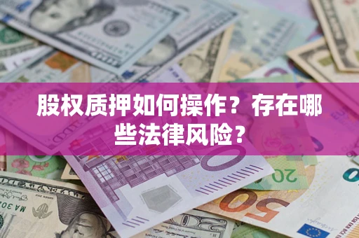 济南股权质押如何操作？存在哪些法律风险？