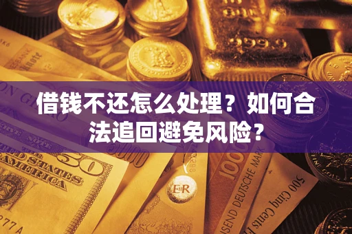 济南借钱不还怎么处理？如何合法追回避免风险？