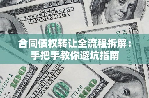 济南合同债权转让全流程拆解：手把手教你避坑指南