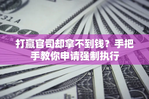 济南打赢官司却拿不到钱？手把手教你申请强制执行