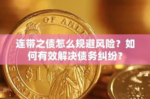 济南连带之债怎么规避风险？如何有效解决债务纠纷？