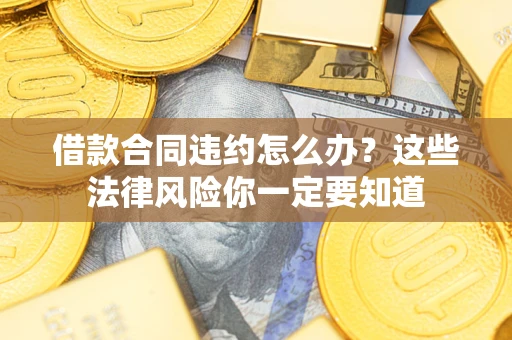 济南借款合同违约怎么办？这些法律风险你一定要知道