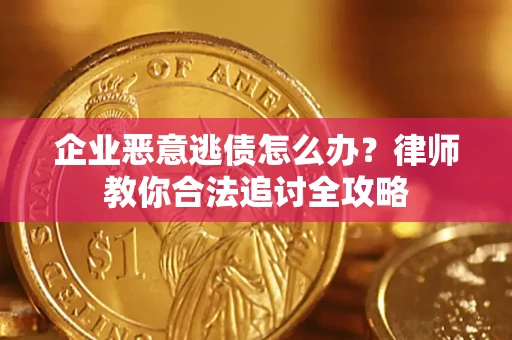 济南企业恶意逃债怎么办？律师教你合法追讨全攻略
