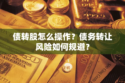 济南债转股怎么操作？债务转让风险如何规避？