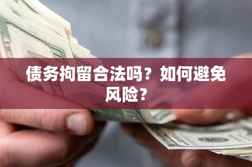 济南债务拘留合法吗？如何避免风险？