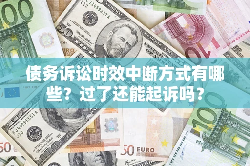 济南债务诉讼时效中断方式有哪些？过了还能起诉吗？