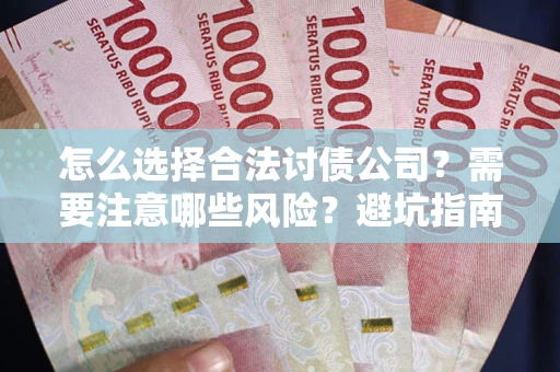 济南怎么选择合法讨债公司？需要注意哪些风险？避坑指南来了！