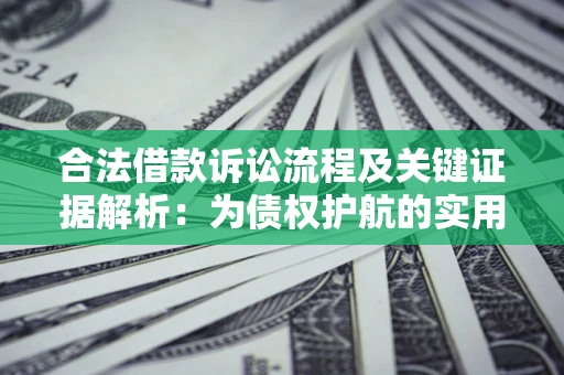 济南合法借款诉讼流程及关键证据解析：为债权护航的实用指南