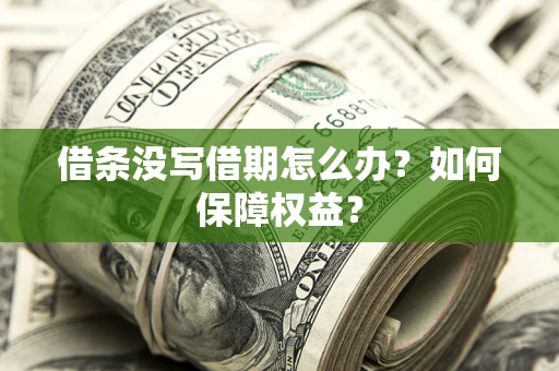 济南借条没写借期怎么办？如何保障权益？