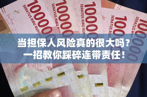 济南当担保人风险真的很大吗？一招教你踩碎连带责任！
