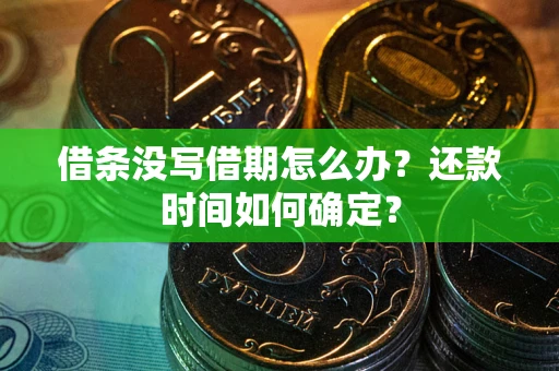 济南借条没写借期怎么办？还款时间如何确定？