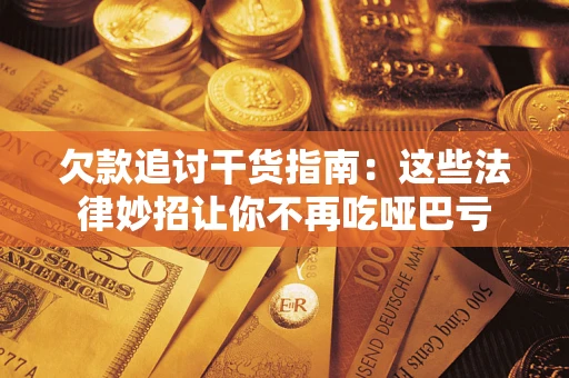 济南欠款追讨干货指南：这些法律妙招让你不再吃哑巴亏