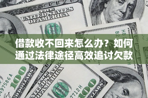 济南借款收不回来怎么办？如何通过法律途径高效追讨欠款？