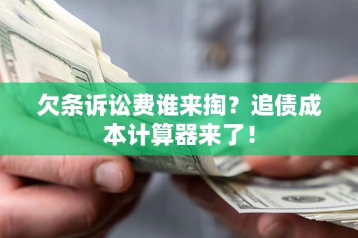 济南欠条诉讼费谁来掏？追债成本计算器来了！