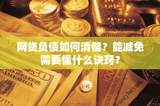 济南网贷负债如何清偿？能减免需要懂什么诀窍？