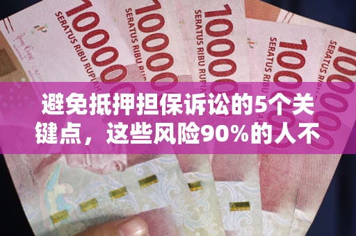 济南避免抵押担保诉讼的5个关键点，这些风险90%的人不知道！