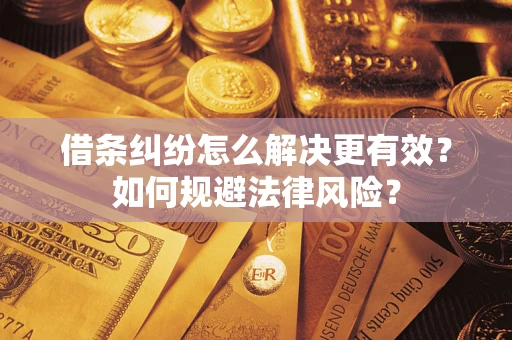 济南借条纠纷怎么解决更有效？如何规避法律风险？