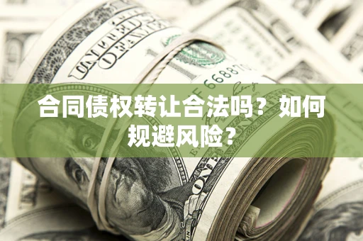济南合同债权转让合法吗?如何规避风险? 济南合同债权转让合法吗?如何规避风险?