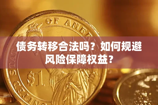 济南债务转移合法吗？如何规避风险保障权益？