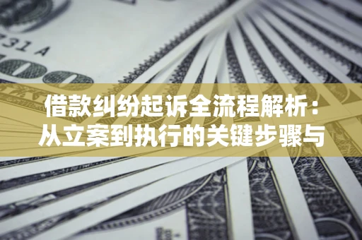 济南借款纠纷起诉全流程解析：从立案到执行的关键步骤与防败诉指南
