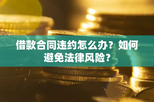 济南借款合同违约怎么办？如何避免法律风险？