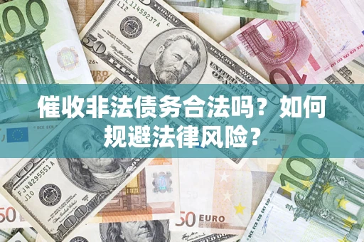 济南催收非法债务合法吗？如何规避法律风险？