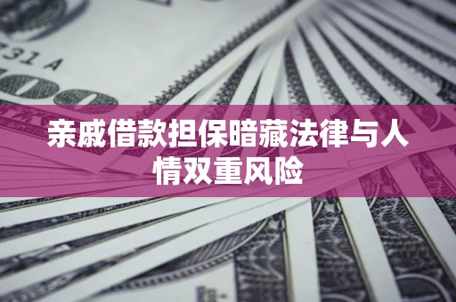 济南亲戚借款担保暗藏法律与人情双重风险