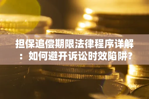 济南担保追偿期限法律程序详解：如何避开诉讼时效陷阱？