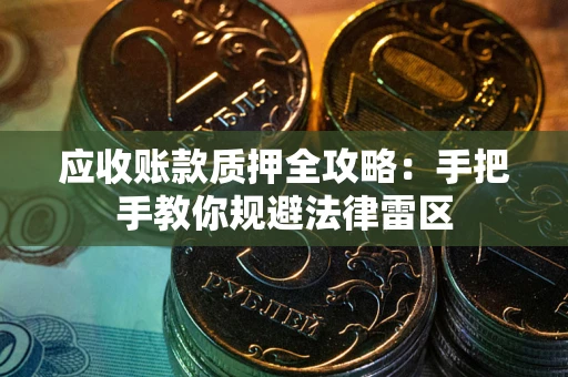 济南应收账款质押全攻略：手把手教你规避法律雷区