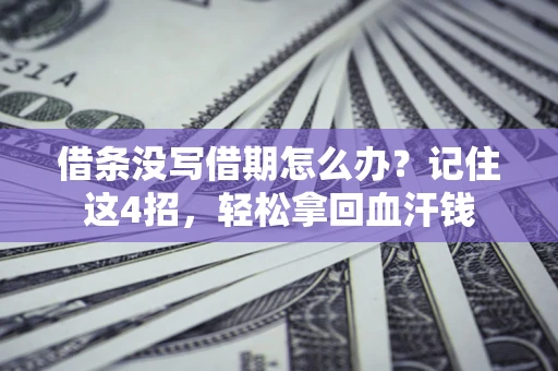 济南借条没写借期怎么办？记住这4招，轻松拿回血汗钱