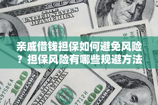 济南亲戚借钱担保如何避免风险？担保风险有哪些规避方法？