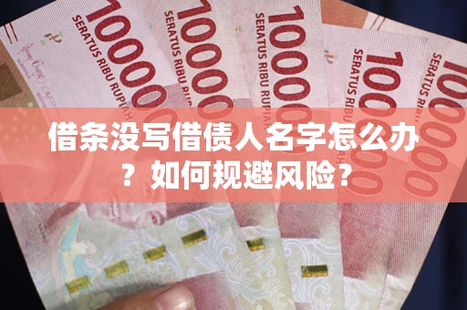济南借条没写借债人名字怎么办？如何规避风险？