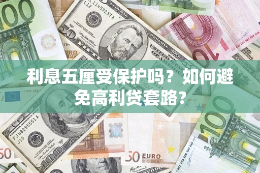 济南利息五厘受保护吗？如何避免高利贷套路？