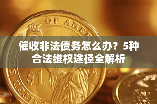 济南催收非法债务怎么办？5种合法维权途径全解析