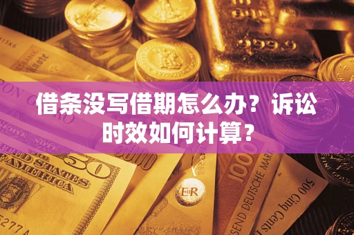 济南借条没写借期怎么办？诉讼时效如何计算？