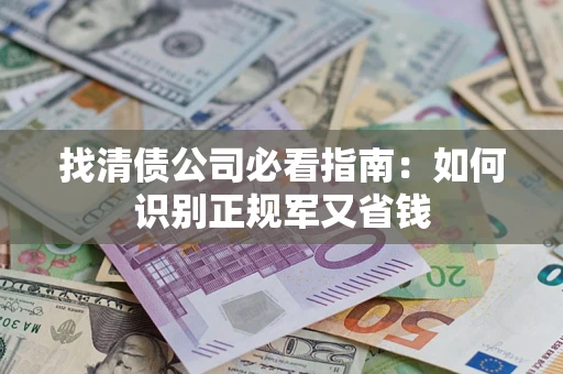 济南找清债公司必看指南：如何识别正规军又省钱