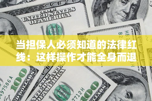 济南当担保人必须知道的法律红线：这样操作才能全身而退